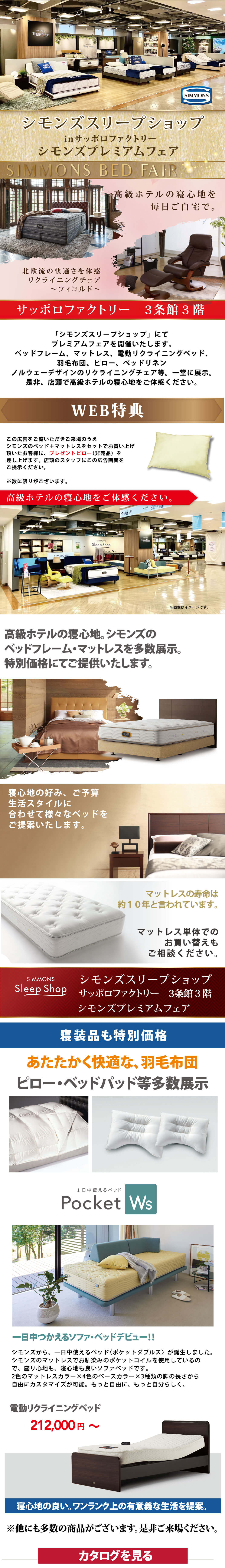 高級ホテルの寝心地を体感。シモンズベッド 期間限定3月27日(水)~8月31日(土)恵比寿三越2階に期間限定でシモンズ売り場を展開中。シモンズの厳選した商品を展示販売する期間限定店舗がオープン。カタログ掲載商品も特別価格。ベッドフレーム、マットレス、電動リクライニングベッド、羽毛布団、ピロー、ベッドリネン、ノルウェーデザインのリクライニングチェア等。一堂に展示。現品販売もご相談ください。